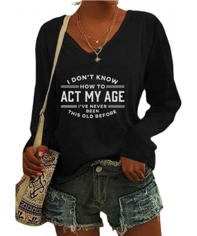 I Don't Know How to Act My Age Shirt V Neck Long Sleeve Graphic Tees for Women Black $13.19 T-Shirts