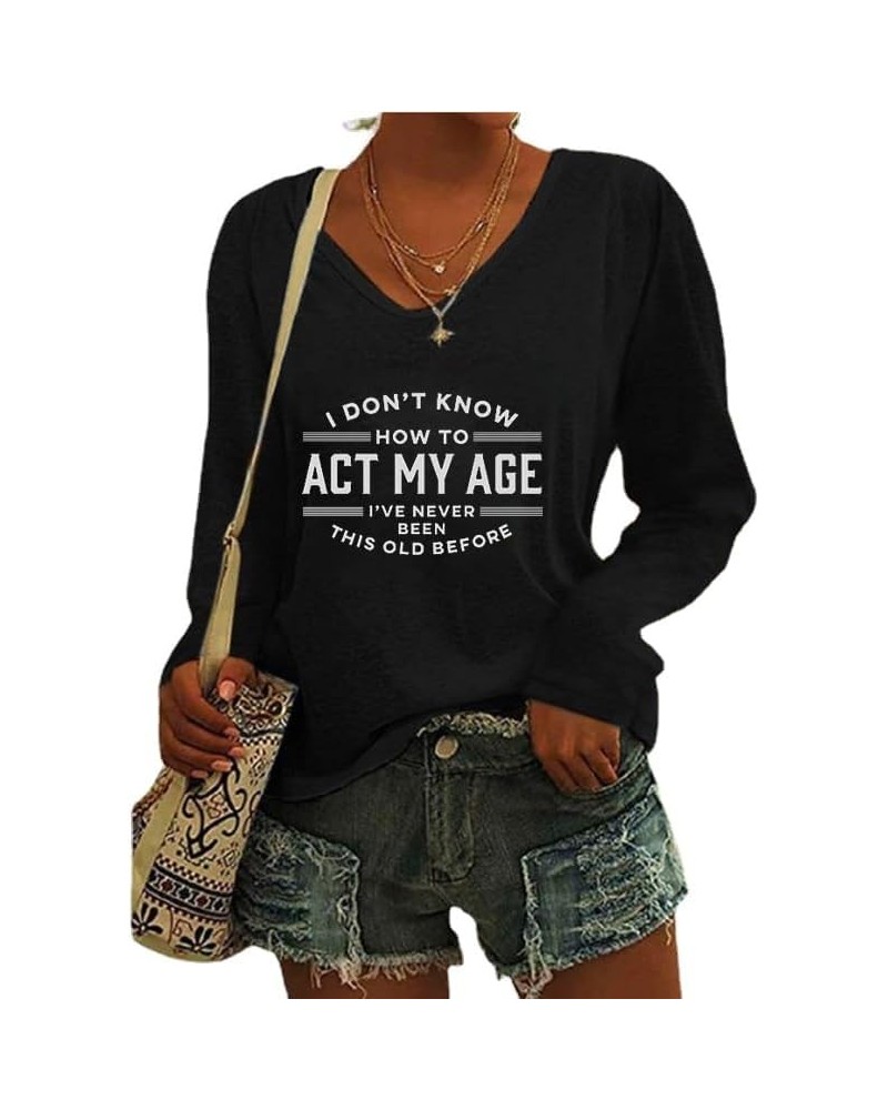 I Don't Know How to Act My Age Shirt V Neck Long Sleeve Graphic Tees for Women Black $13.19 T-Shirts