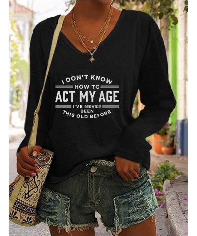 I Don't Know How to Act My Age Shirt V Neck Long Sleeve Graphic Tees for Women Black $13.19 T-Shirts