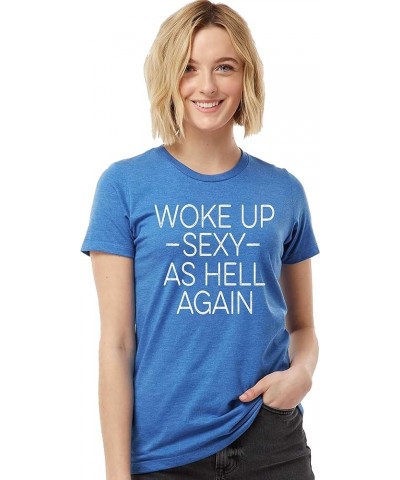 Woke Up Sexy As Hell Again Funny Gift Idea Mens Women Deluxe Soft T-Shirt Semi Fit Royal Heather $11.79 T-Shirts