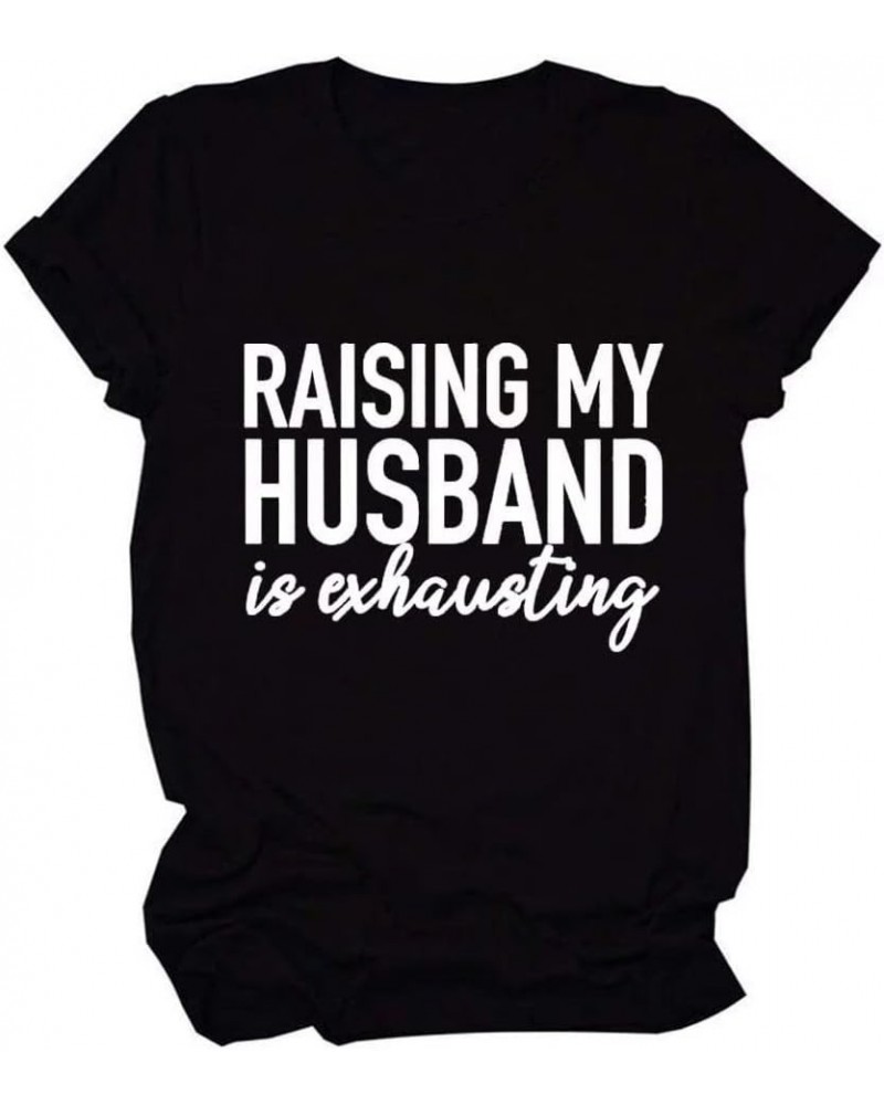 Raising My Husband is Exhausting T-Shirt for Women Letter Printed Tee Funny Short Sleeve Summer Tops Black $13.19 T-Shirts